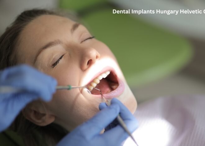 Dental Implants Hungary Helvetic Clinics – Why Helvetic Clinics is a Top Choice for Dental Tourism